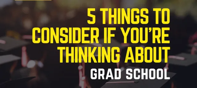 5 Things to Consider If You’re Thinking about Grad School